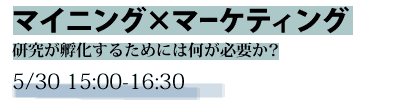 未来想論　マイニング×マーケティング -研究が孵化するためには何が必要か？-　5/30 15:00-16:30