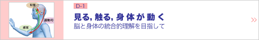 見る，触る，身体が動く ―脳と身体の統合的理解を目指して―