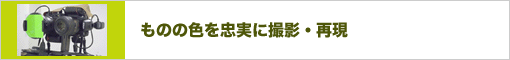 ものの色を忠実に撮影・再現