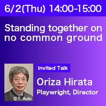 Invited Talk (Thursday, June 2th) 14:00 - 15:00 Standing together on no common ground
Oriza Hirata (Playwright, Director)