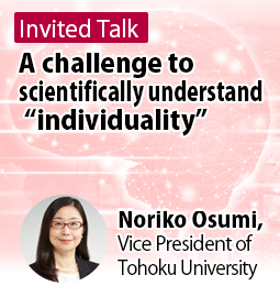 A challenge to scientifically understand “individuality” Noriko Osumi, Vice President of Tohoku University