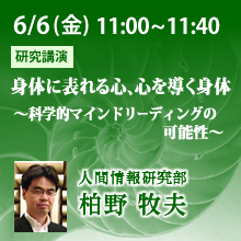 6/6 11:00～11:40身体に表れる心、心を導く身体 ～科学的マインドリーディングの可能性～ 柏野牧夫（人間情報研究部）