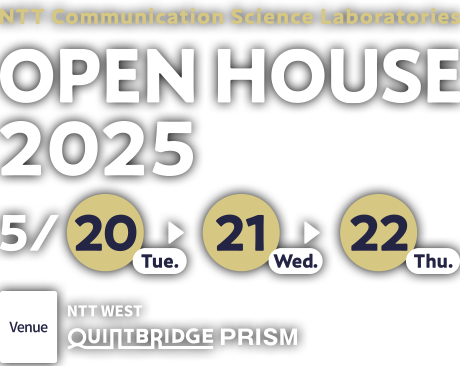 NTT Communication Science Laboratories OPEN HOUSE 2025 Admission Free 6/24 6/25 6/26